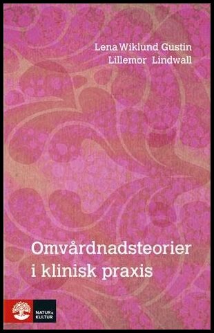 Wiklund Gustin, Lena | Lindwall, Lillemor | Omvårdnadsteorier i klinisk praxis