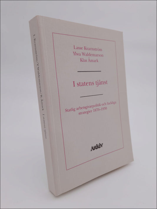 Kvarnström, Lasse | Waldemarson, Ylwa | Åmark, Klas | I statens tjänst : Statlig arbetsgivarpolitik och fackliga strateg...