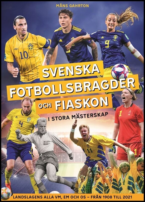 Gahrton, Måns | Svenska fotbollsbragder och fiaskon i stora mästerskap : Landslagens alla VM, EM och OS – från 1908 till...