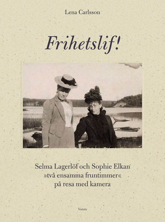 Carlsson, Lena | Frihetslif! Selma Lagerlöf och Sophie Elkan : På resa med kamera