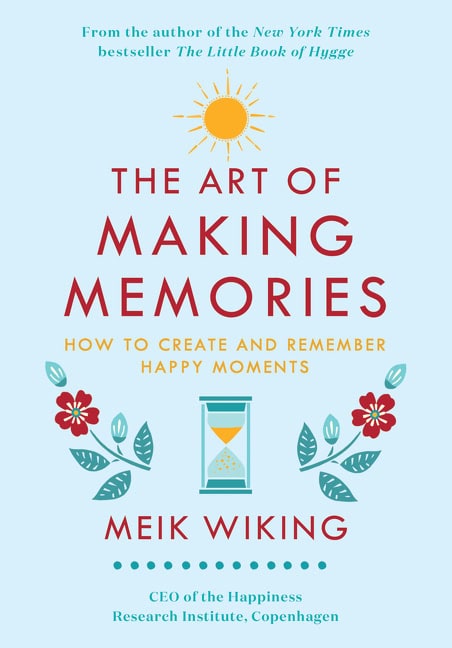 Wiking, Meik | The Art of Making Memories : How to Create and Remember Happy Moments