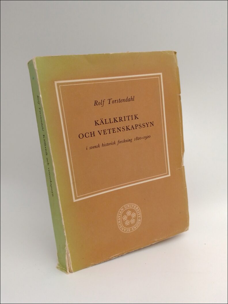 Torstendahl, Rolf | Källkritik och vetenskapsyn i svensk historisk forskning 1820-1920