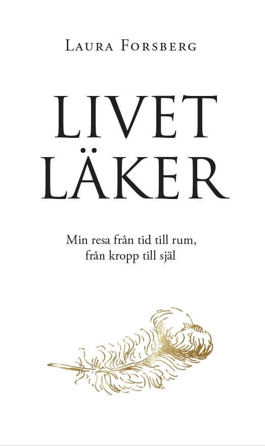 Forsberg, Laura | Livet läker : Min resa från tid till rum, från kropp till själ