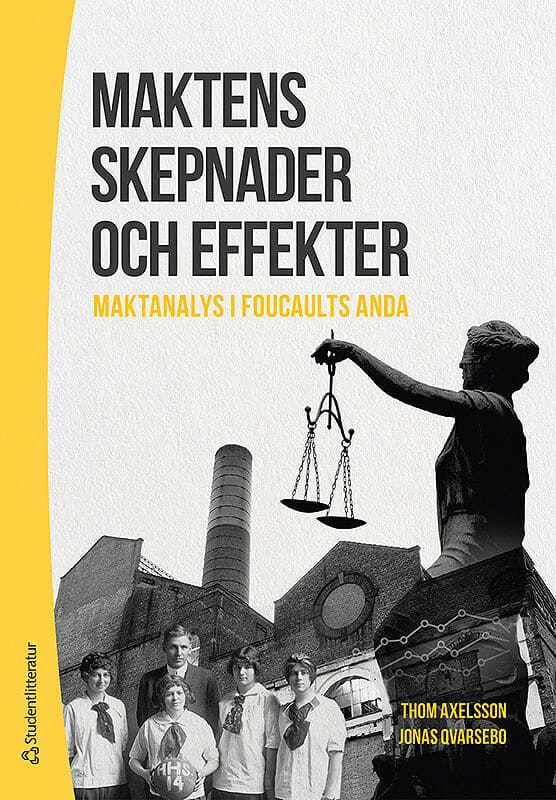 Axelsson, Thom | Qvarsebo, Jonas | Maktens skepnader och effekter : Maktanalys i Foucaults anda