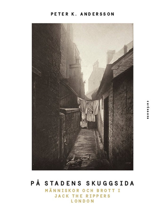 Andersson, Peter K. | På stadens skuggsida : Människor och brott i Jack The Rippers London