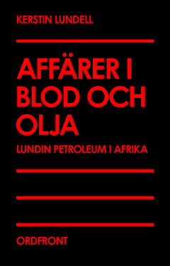 Lundell, Kerstin | Affärer i blod och olja : Lundin Petroleum i Afrika