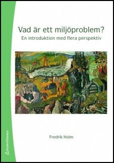 Holm, Fredrik | Vad är ett miljöproblem? : En introduktion med flera perspektiv