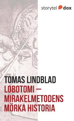 Lindblad, Tomas | Lobotomi : Mirakelmetodens mörka historia