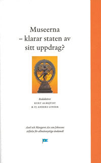 Almqvist, Kurt | Linder, PJ Anders [red.] | Museerna : Klarar staten av sitt uppdrag?