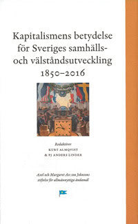 Almqvist, Kurt| Linder, PJ Anders [red.] | Kapitalismens betydelse för Sveriges samhälls- och välståndsutveckling 1850-2016