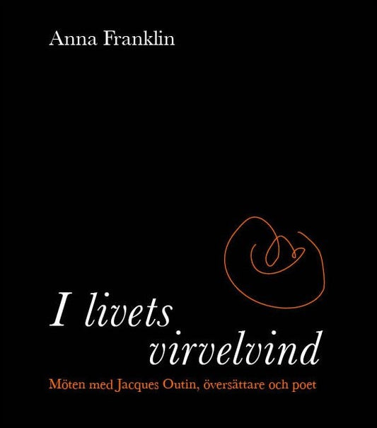Franklin, Anna | I livets virvelvind : Möten med Jacques Outin, översättare och poet