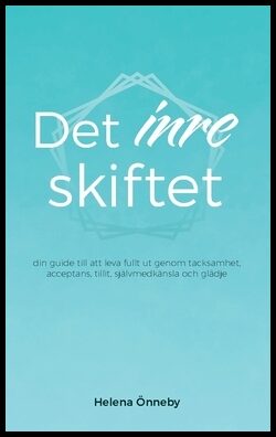 Önneby, Helena | Det inre skiftet : Din guide till att leva livet fullt ut genom tacksamhet, acceptans, tillit, självmed...