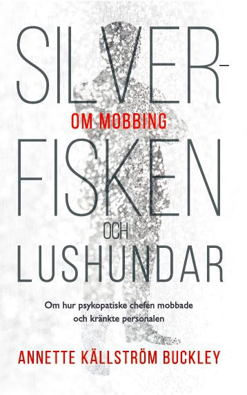 Källström Buckley, Annette | Silverfisken och lushundar : Om hur psykopatiske chefen mobbade och kränkte personalen