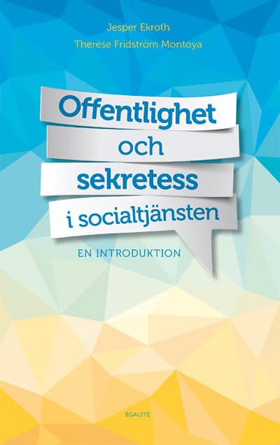 Ekroth, Jesper | Fridström Montoya, Therése | Offentlighet och sekretess i socialtjänsten : En introduktion