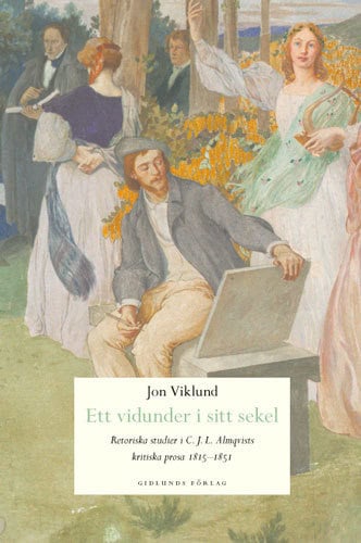 Viklund, Jon | Ett vidunder i sitt sekel : Retoriska studier i C.J.L. Almqvists kritiska p