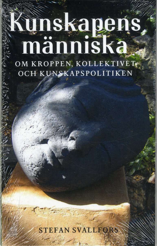Svallfors, Stefan | Kunskapens människa : Om kroppen, kollektivet och kunskapspolitiken