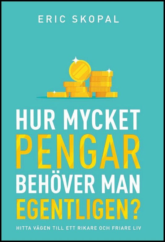 Skopal, Eric | Hur mycket pengar behöver man egentligen? : Hitta vägen till ett rikare och friare liv