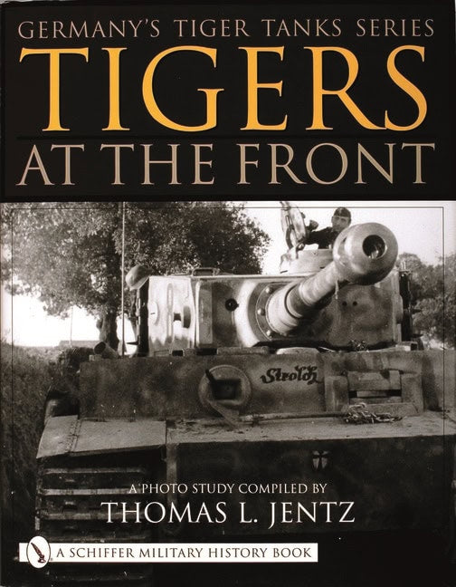 Jentz, Thomas L. | Germanys tiger tanks series tigers at the front : A photo study