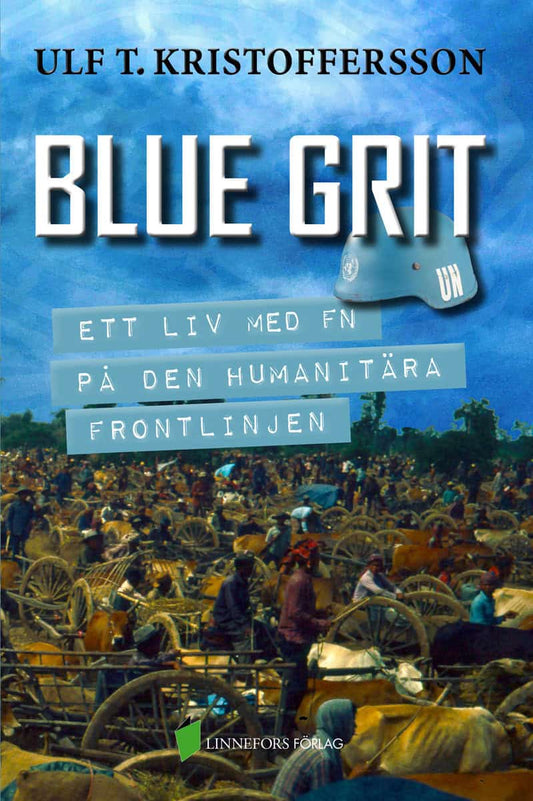 Kristoffersson, Ulf T. | Blue grit : Ett liv med FN på den humanitära frontlinjen