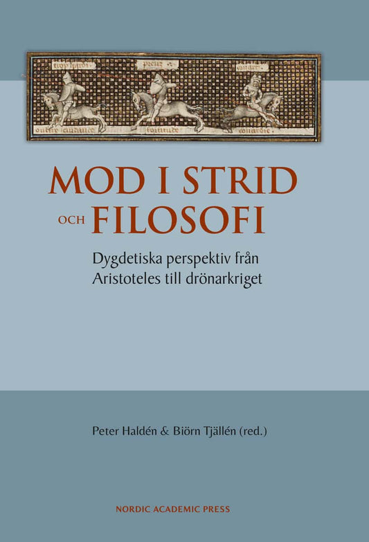 Haldén, Peter | Tjälldén, Biörn | et al | Mod i strid och filosofi : Dygdetiska perspektiv från Aristoteles till drönark...