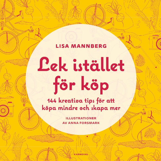 Mannberg, Lisa | Lek istället för köp : 144 kreativa tips för att köpa mindre och skapa mer