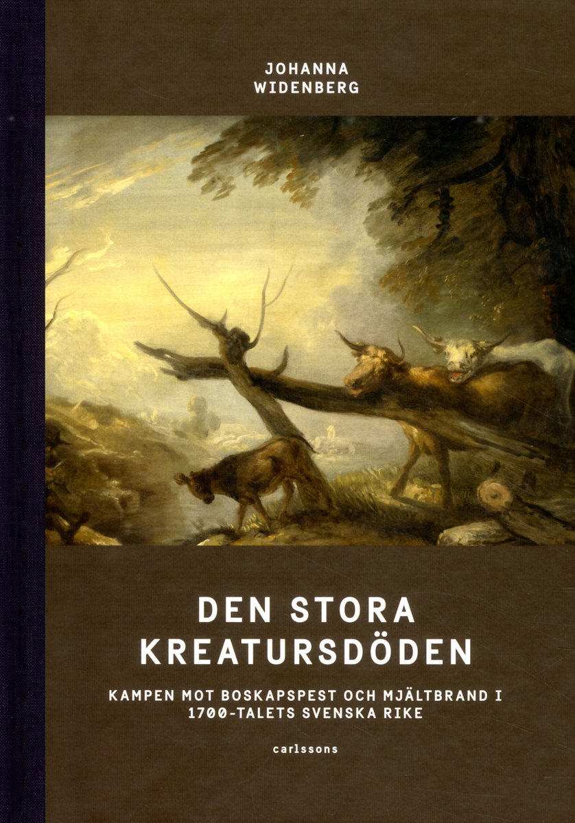 Widenberg, Johanna | Den stora kreatursdöden : Kampen mot boskapspest och mjältbrand i 1700-talets svenska rike