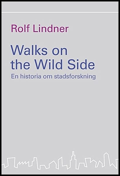 Lindner, Rolf | Walks on the Wild Side : En historia om stadsforskning