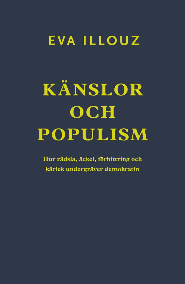 Illouz, Eva | Känslor och populism : Hur rädsla, äckel, förbittring och kärlek undergräver demokratin
