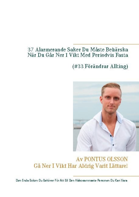 Olsson, Pontus | 37 alarmerande saker du måste behärska innan du går ner i vikt med periodvis fasta