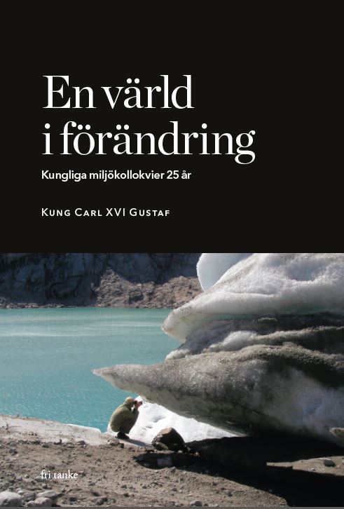 Carl XVI Gustaf kung av Sverige | En värld i förändring : Kungliga miljökollokvier 25 år