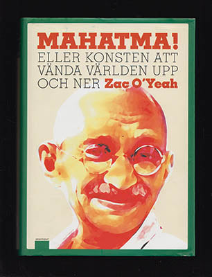 O'Yeah, Zac | Mahatma! : Eller konsten att vända världen upp och ner [Gandhi, Mahatma (1869-1948)]