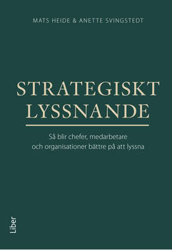 Heide, Mats | Svingstedt, Anette | Strategiskt lyssnande : Så blir chefer, medarbetare och organisationer bättre på att ...