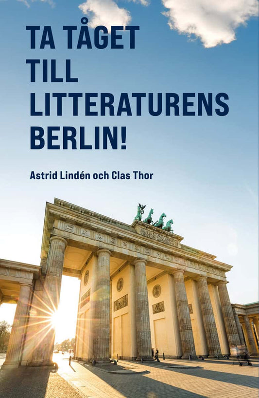 Lindén, Astrid | Thor, Clas | Ta tåget till litteraturens Berlin! En klimatsmart resebok