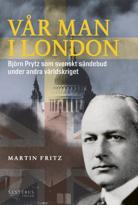 Fritz, Martin | Vår man i London : Björn Prytz som svenskt sändebud under andra världskriget