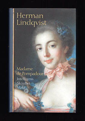 Lindqvist, Herman | Madame de Pompadour : Intelligens Skönhet Makt [Pompadour, Jeanne Antoinette Poisson (1721-1764)]
