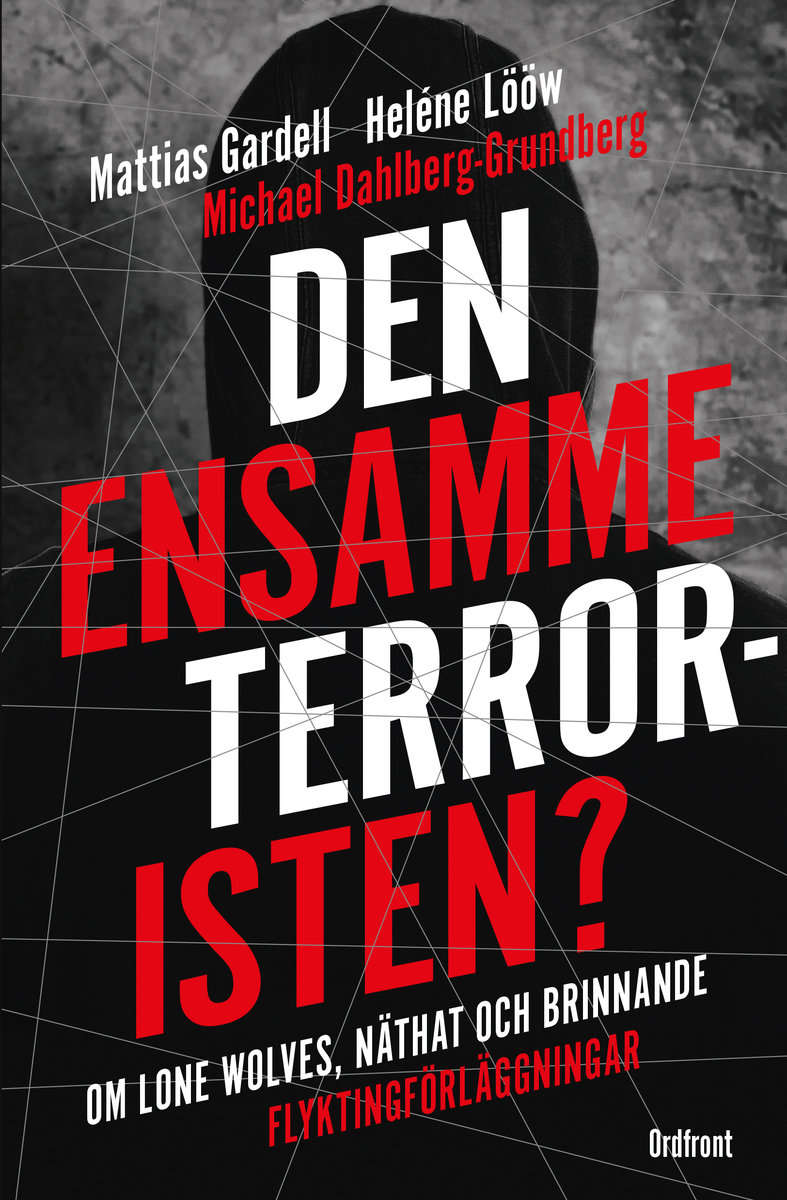 Lööw, Heléne | Gardell, Mattias | Dahlberg-Grundberg, Michael | Den ensamme terroristen? : Om lone wolves, näthat och br...