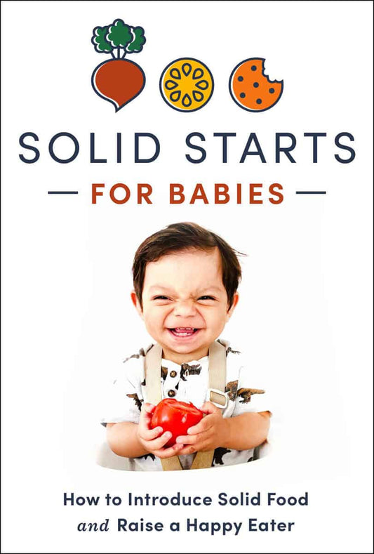 Solid Starts | Solid Starts for Babies : How to Introduce Solid Food and Raise a Happy Eater