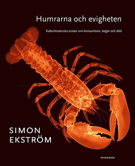 Ekström, Simon | Humrarna och evigheten : Kulturhistoriska essäer om konsumtion, begär och död