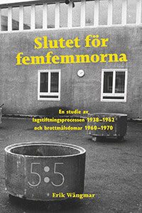 Wångmar, Erik | Slutet för femfemmorna : En studie av lagstiftningsprocessen 1938-1962 och brottmålsdomar 1960-1970