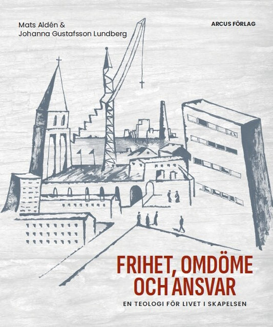 Gustafsson Lundberg, Johanna | Aldén, Mats | Frihet, omdöme och ansvar : En teologi för livet i skapelsen