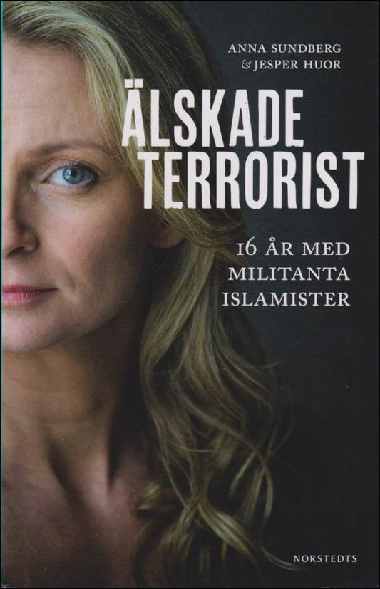 Sundberg, Anna | Älskade terrorist : 16 år med militanta islamister