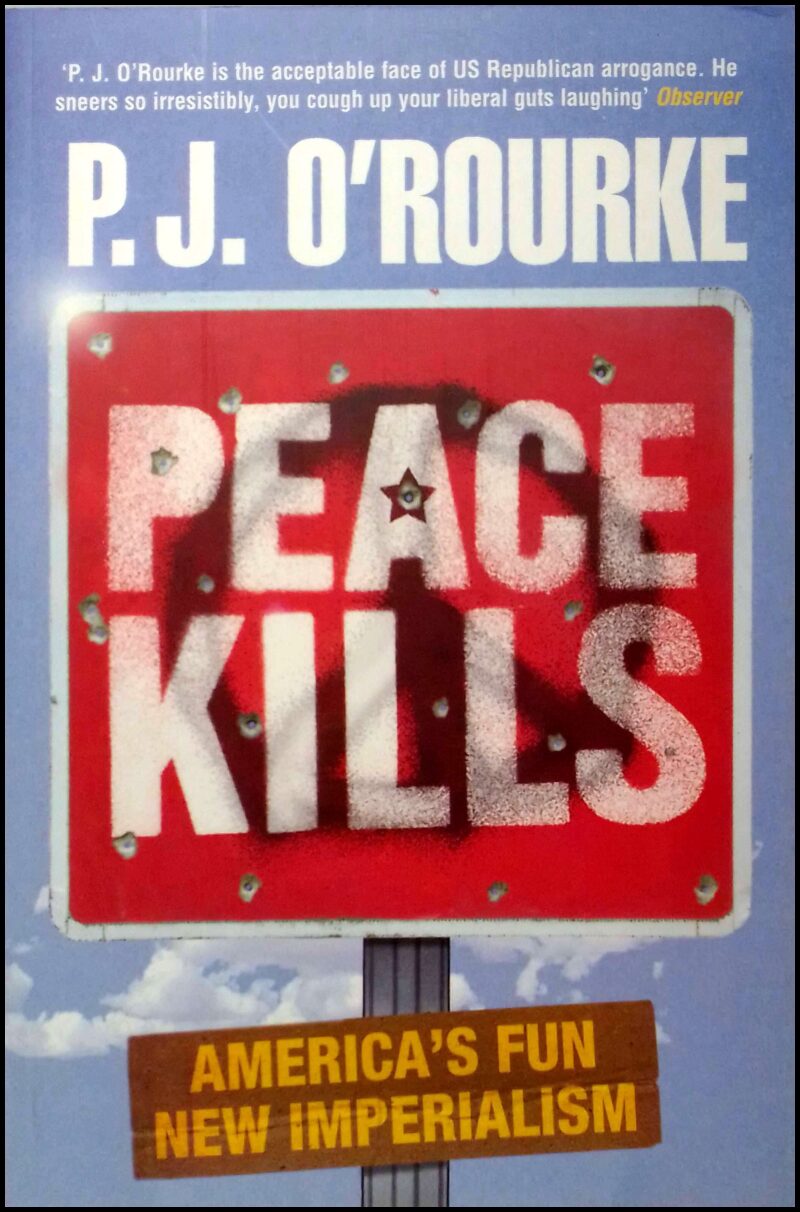 O’Rourke, P. J. | Peace Kills : America’s Fun New Imperialism