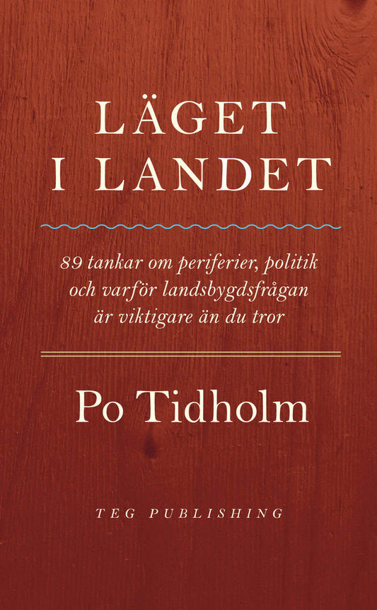 Tidholm, Po | Läget i landet : 89 tankar om periferier, politik och varför landsbygdsfrågan är viktigare än du tror