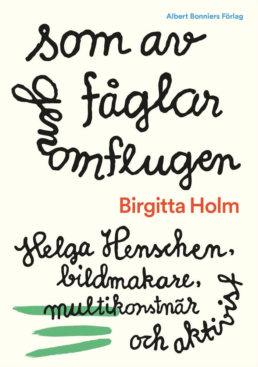 Holm, Birgitta | Som av fåglar genomflugen : Helga Henschen, bildmakare, multikonstnär och aktivist