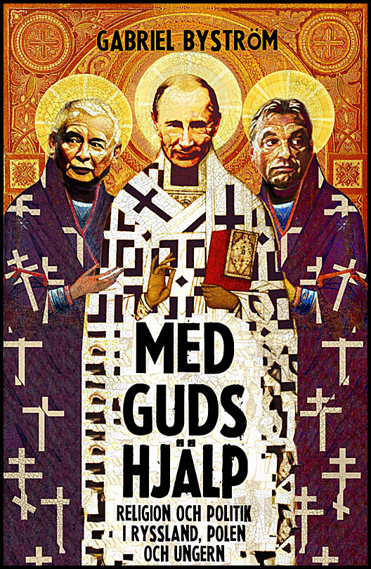 Byström, Gabriel | Med guds hjälp : Om religion och politik i Ryssland, Ungern och Polen