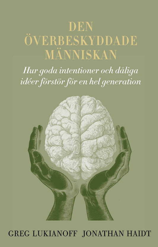 Haidt, Jonathan | Lukianoff, Greg | Den överbeskyddade människan : Hur goda intentioner och dåliga idéer förstör för en ...