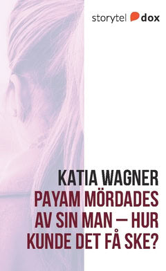 Wagner, Katia | Payam mördades av sin man – Hur kunde det få ske?