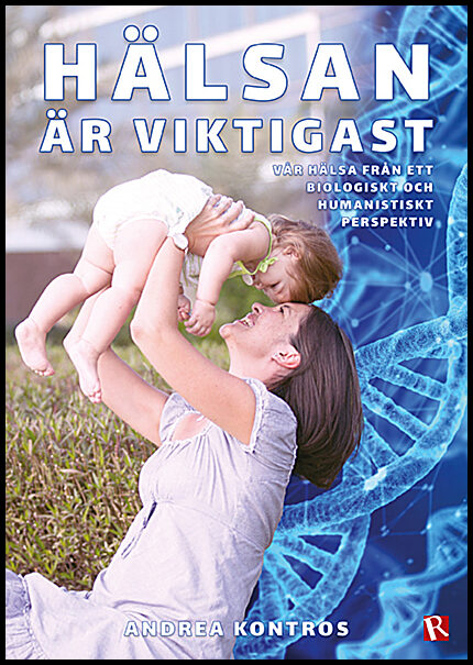 Kontros, Andrea | Hälsan är viktigast : Vår hälsa från ett biologiskt och humanistiskt perspektiv