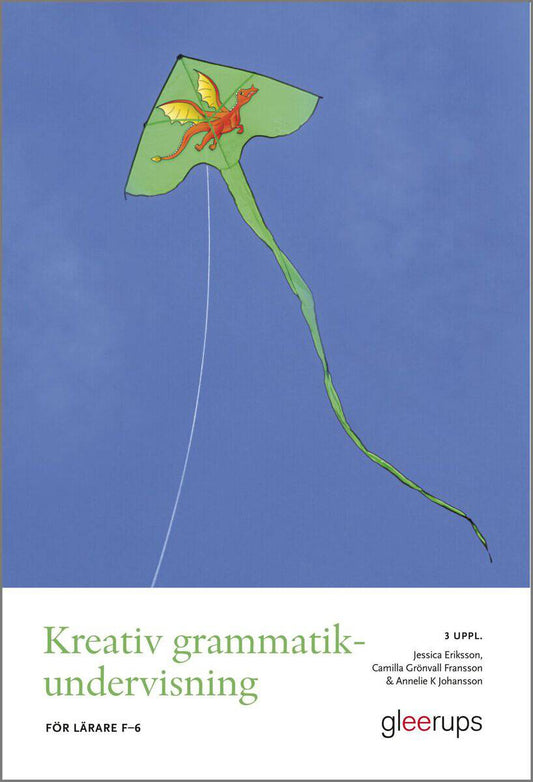 Eriksson, Jessica | Grönvall Fransson, Camilla | Johansson, Annelie K | Kreativ grammatikundervisning, 3 uppl : För lära...