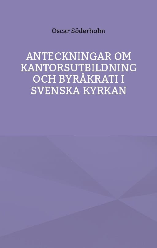 Söderholm, Oscar | Anteckningar om kantorsutbildning och byråkrati i Svenska kyrkan
